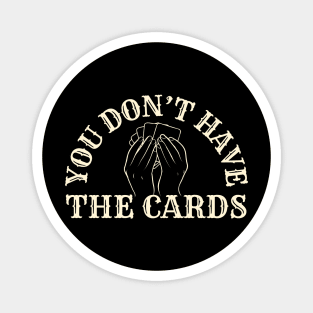 You Don't Have The Cards Magnet
